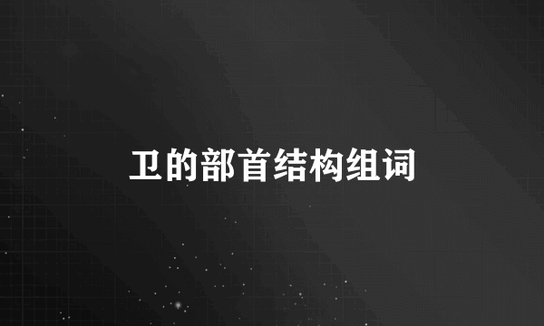 卫的部首结构组词