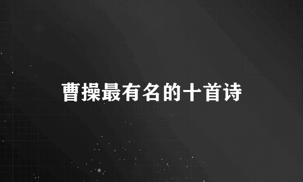 曹操最有名的十首诗