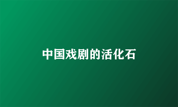 中国戏剧的活化石
