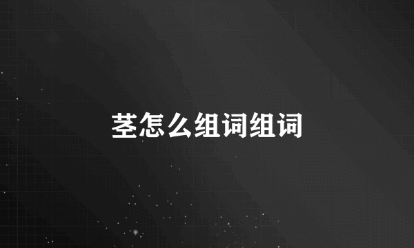 茎怎么组词组词