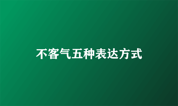 不客气五种表达方式
