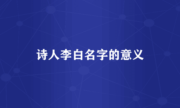 诗人李白名字的意义