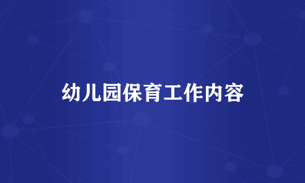 幼儿园保育工作内容