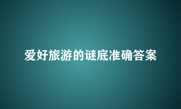 爱好旅游的谜底准确答案