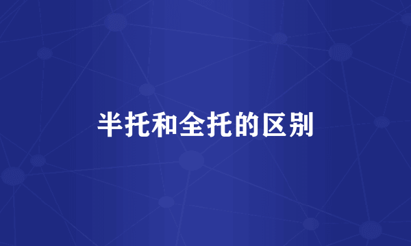 半托和全托的区别