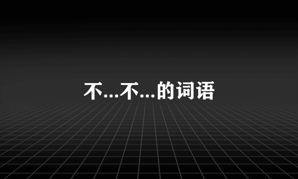 不...不...的词语