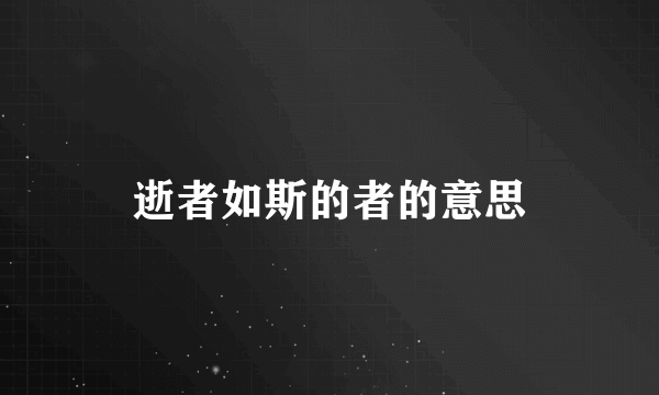 逝者如斯的者的意思