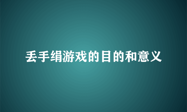 丢手绢游戏的目的和意义