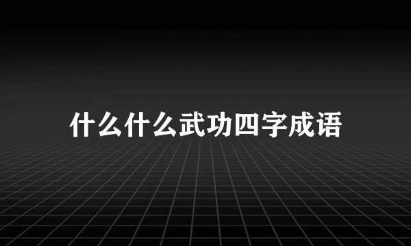 什么什么武功四字成语