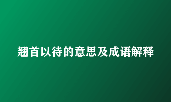 翘首以待的意思及成语解释