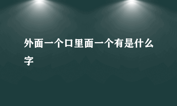 外面一个口里面一个有是什么字