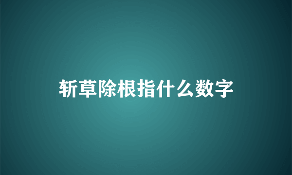 斩草除根指什么数字
