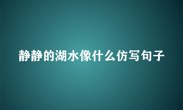 静静的湖水像什么仿写句子
