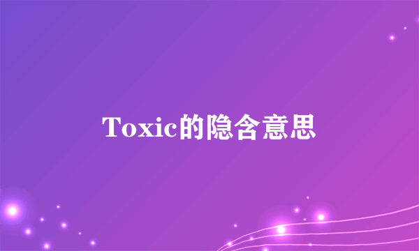 Toxic的隐含意思