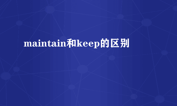 maintain和keep的区别