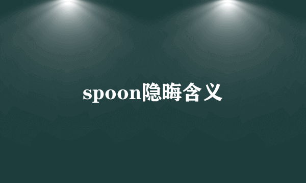 spoon隐晦含义