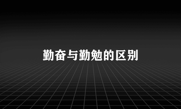 勤奋与勤勉的区别
