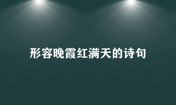 形容晚霞红满天的诗句