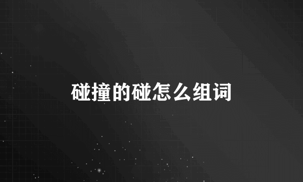 碰撞的碰怎么组词