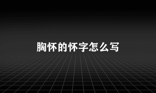 胸怀的怀字怎么写