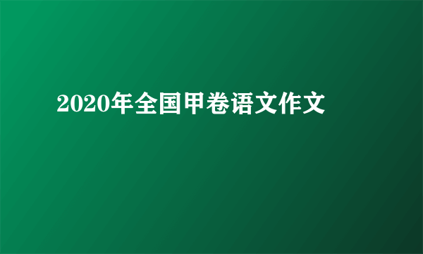 2020年全国甲卷语文作文