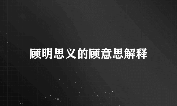 顾明思义的顾意思解释