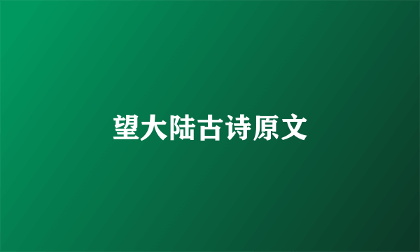 望大陆古诗原文