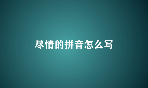 尽情的拼音怎么写