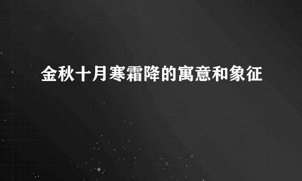 金秋十月寒霜降的寓意和象征