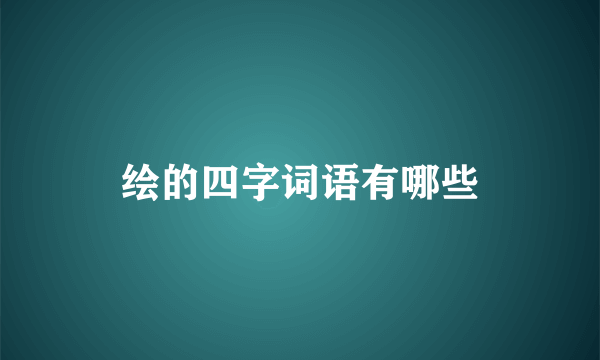 绘的四字词语有哪些