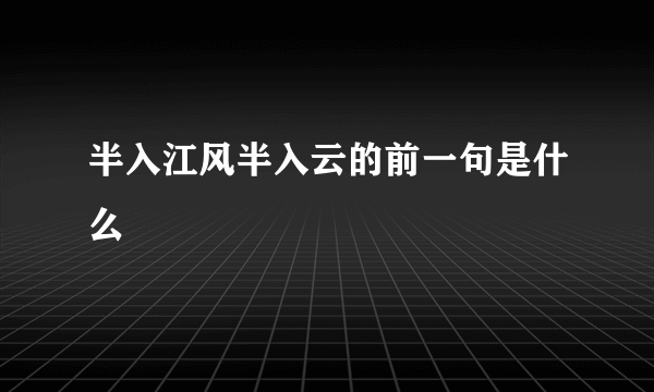 半入江风半入云的前一句是什么