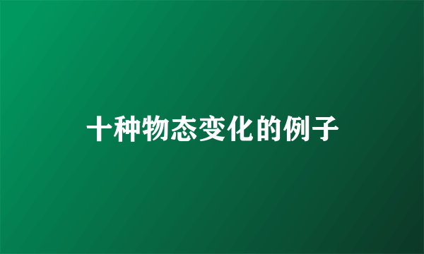 十种物态变化的例子