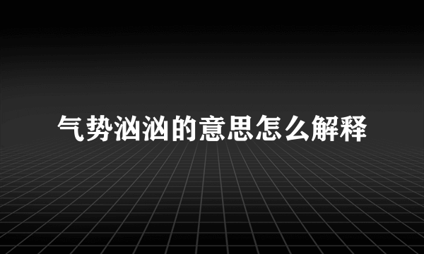 气势汹汹的意思怎么解释