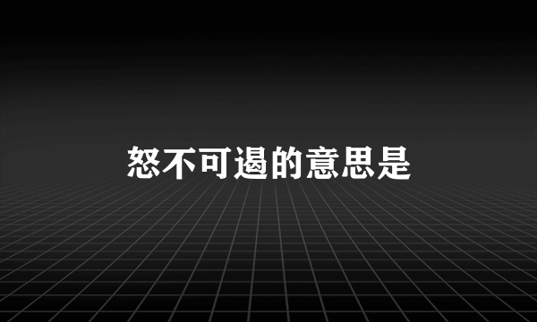 怒不可遏的意思是