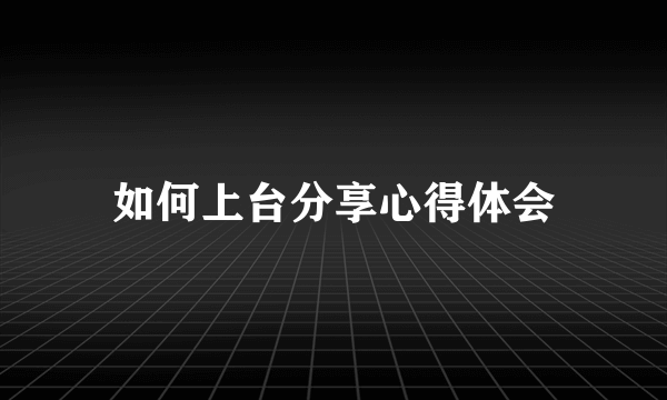 如何上台分享心得体会