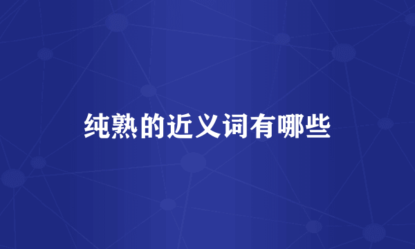 纯熟的近义词有哪些