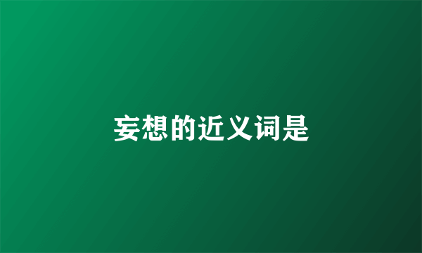 妄想的近义词是