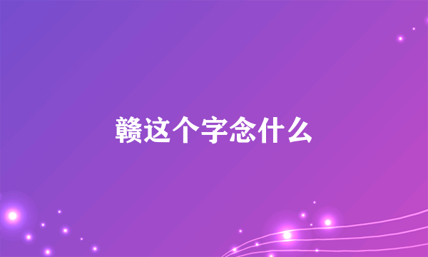 赣这个字念什么