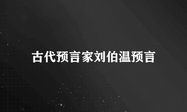 古代预言家刘伯温预言