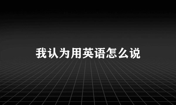 我认为用英语怎么说