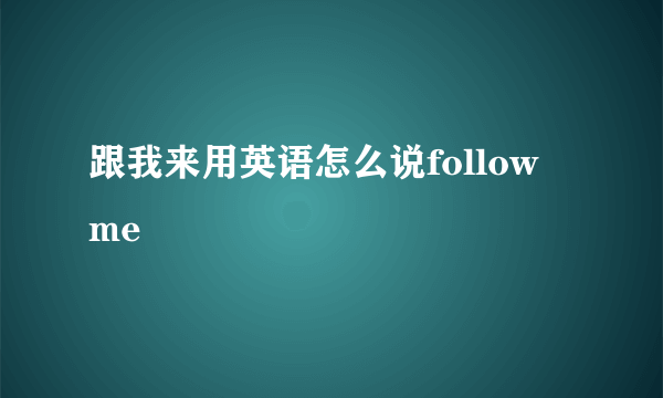 跟我来用英语怎么说follow me