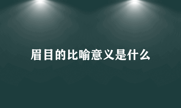 眉目的比喻意义是什么