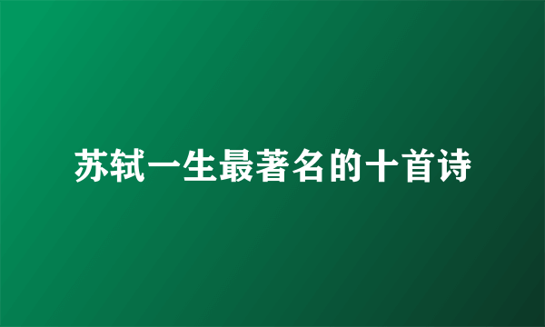 苏轼一生最著名的十首诗