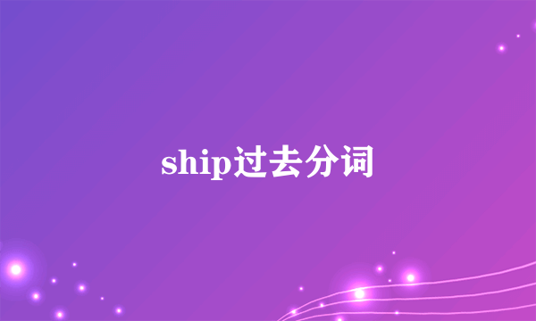 ship过去分词