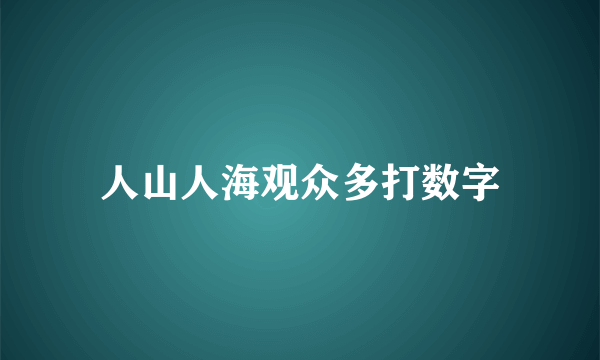 人山人海观众多打数字