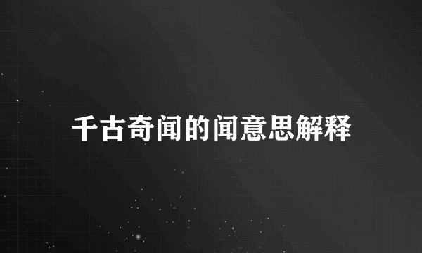 千古奇闻的闻意思解释