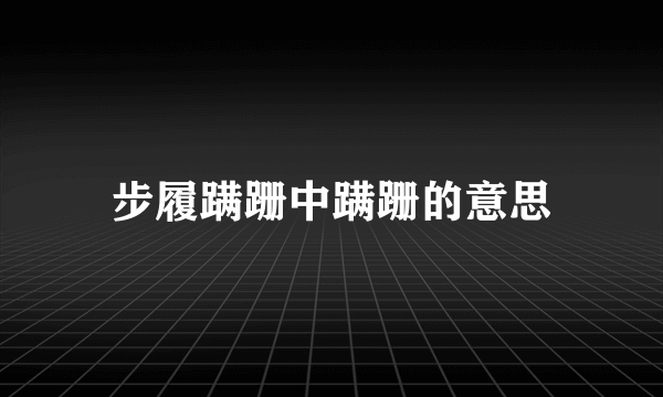 步履蹒跚中蹒跚的意思