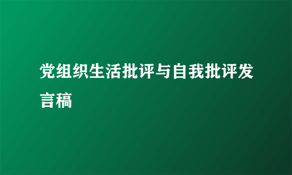 党组织生活批评与自我批评发言稿