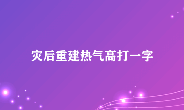 灾后重建热气高打一字