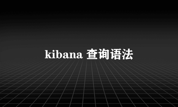 kibana 查询语法